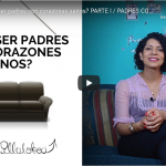 ¿Cómo ser padres con corazones sanos? PARTE l
